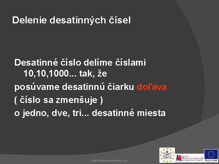 Delenie desatinných čísel Desatinné číslo delíme číslami 10, 1000. . . tak, že posúvame