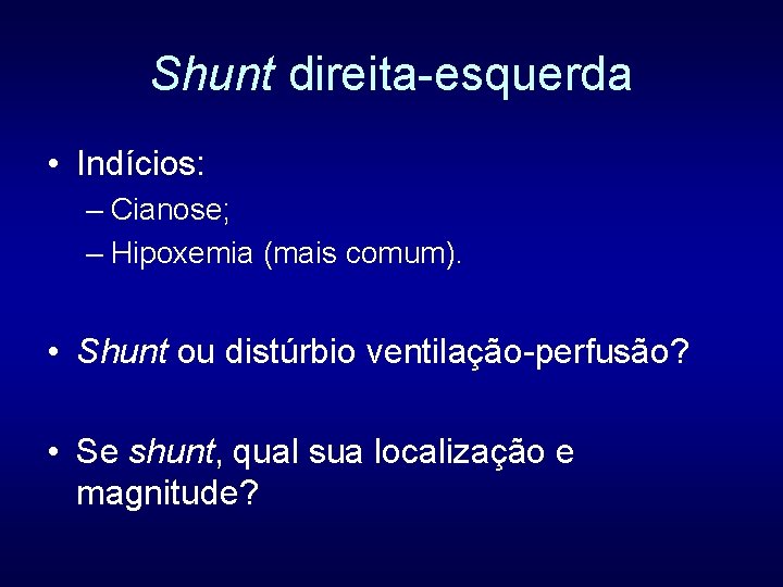 Shunt direita-esquerda • Indícios: – Cianose; – Hipoxemia (mais comum). • Shunt ou distúrbio