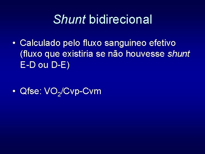 Shunt bidirecional • Calculado pelo fluxo sanguineo efetivo (fluxo que existiria se não houvesse Shunt bidirecional • Calculado pelo fluxo sanguineo efetivo (fluxo que existiria se não houvesse