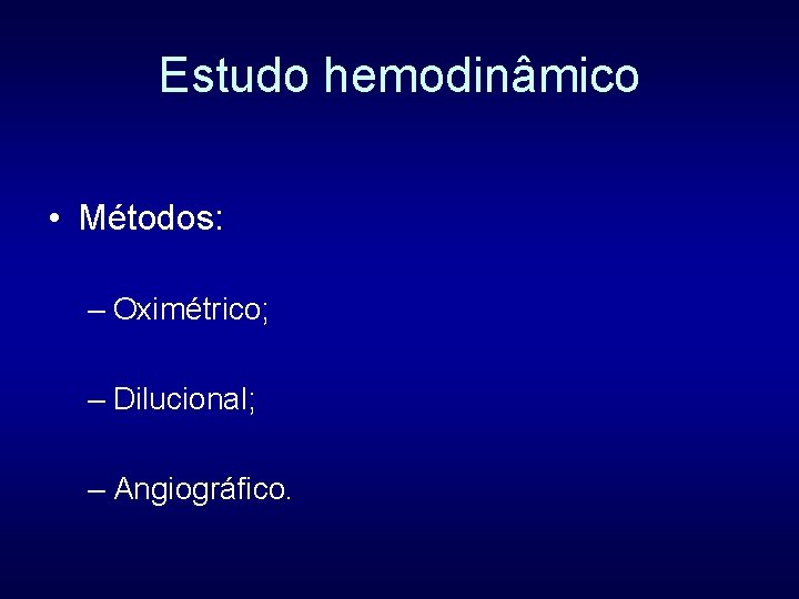 Estudo hemodinâmico • Métodos: – Oximétrico; – Dilucional; – Angiográfico. 