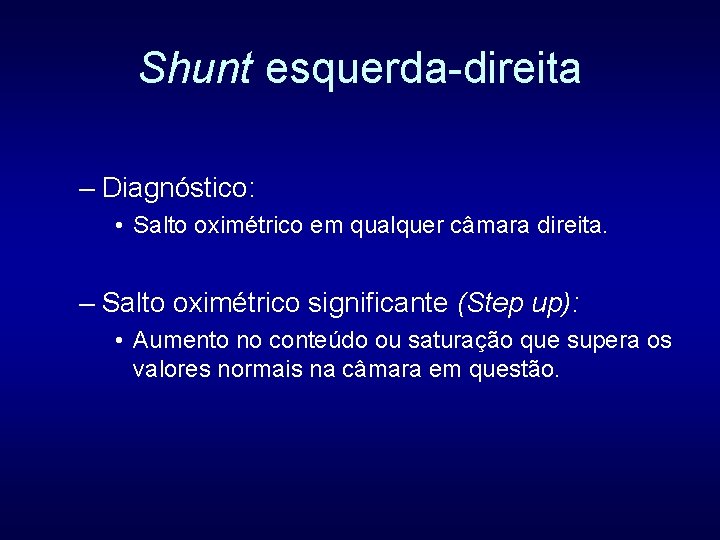 Shunt esquerda-direita – Diagnóstico: • Salto oximétrico em qualquer câmara direita. – Salto oximétrico