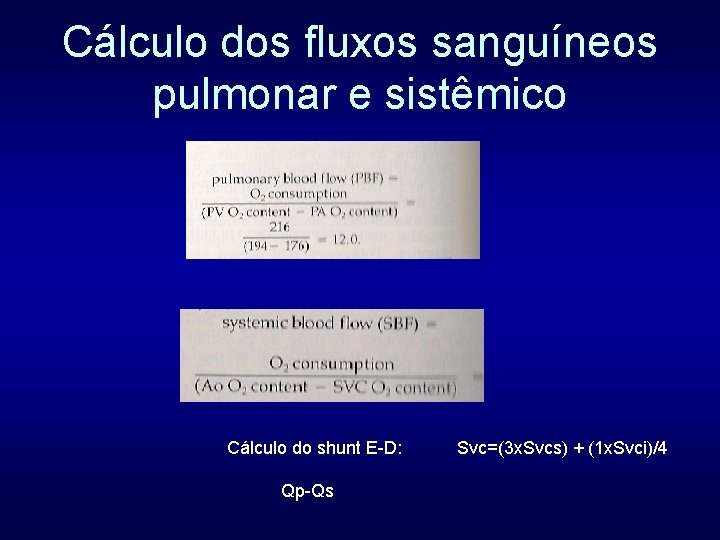 Cálculo dos fluxos sanguíneos pulmonar e sistêmico Cálculo do shunt E-D: Qp-Qs Svc=(3 x.