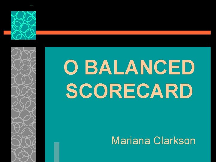 O BALANCED SCORECARD Mariana Clarkson 