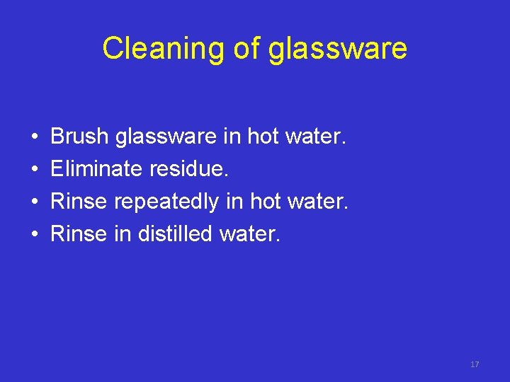 Cleaning of glassware • • Brush glassware in hot water. Eliminate residue. Rinse repeatedly
