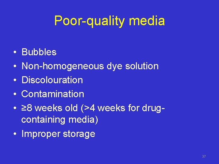 Poor-quality media • • • Bubbles Non-homogeneous dye solution Discolouration Contamination ≥ 8 weeks