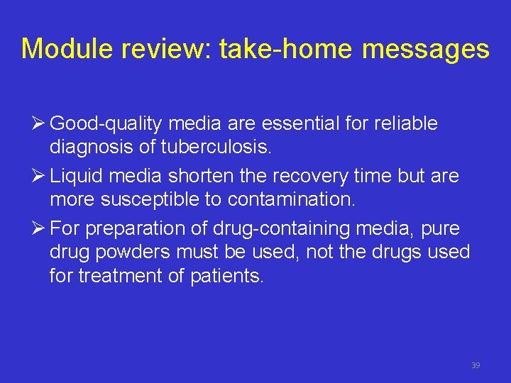 Module review: take-home messages Ø Good-quality media are essential for reliable diagnosis of tuberculosis.