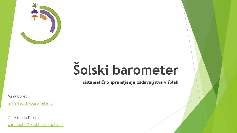 Šolski barometer sistematično spremljanje zadovoljstva v šolah Miha Borec miha@solski-barometer. si Christophe Pirotte christophe@solski-barometer.