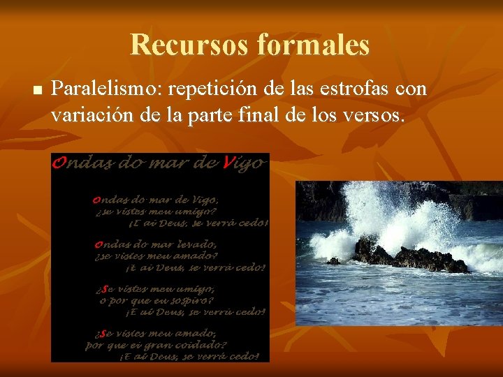 Recursos formales Paralelismo: repetición de las estrofas con variación de la parte final de