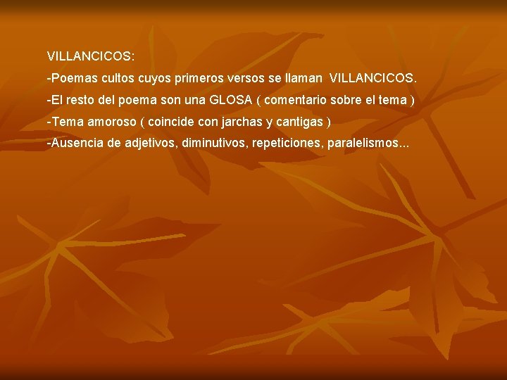 VILLANCICOS: -Poemas cultos cuyos primeros versos se llaman VILLANCICOS. -El resto del poema son