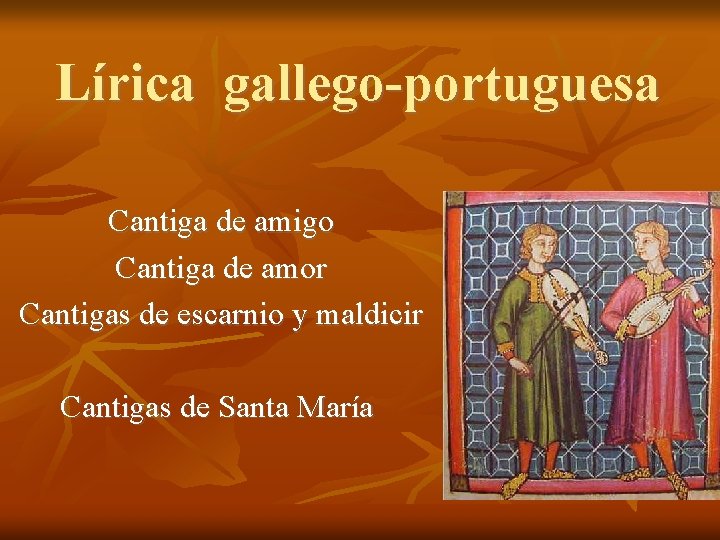 Lírica gallego-portuguesa Cantiga de amigo Cantiga de amor Cantigas de escarnio y maldicir Cantigas