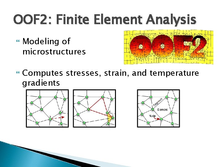 OOF 2: Finite Element Analysis Modeling of microstructures Computes stresses, strain, and temperature gradients