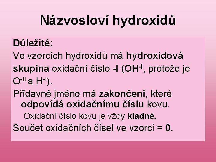 Názvosloví hydroxidů Důležité: Ve vzorcích hydroxidů má hydroxidová skupina oxidační číslo -I (OH-I, protože