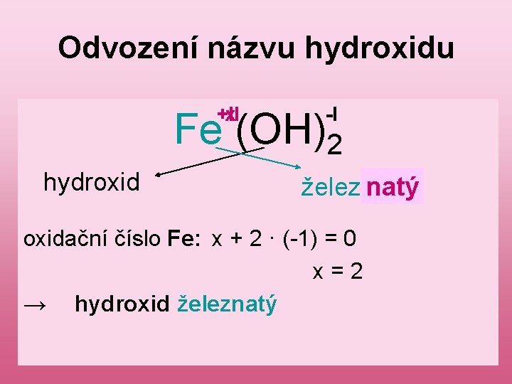 Odvození názvu hydroxidu +II x -I Fe (OH)2 hydroxid želez natý. . oxidační číslo