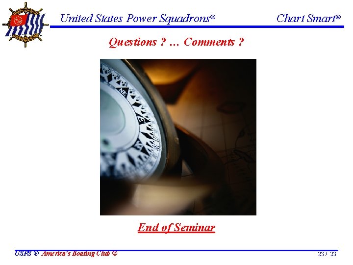 United States Power Squadrons® Chart Smart® Questions ? … Comments ? End of Seminar