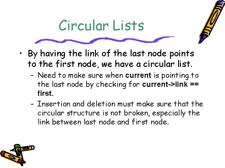 Circular Lists • By having the link of the last node points to the