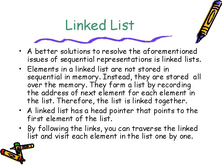 Linked List • A better solutions to resolve the aforementioned issues of sequential representations