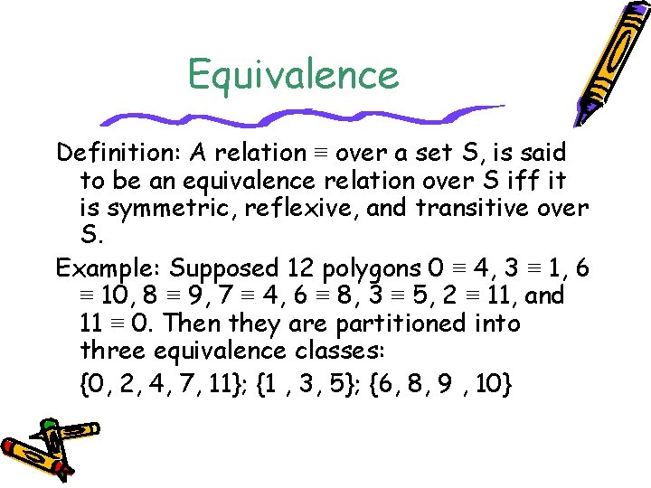 Equivalence Definition: A relation ≡ over a set S, is said to be an