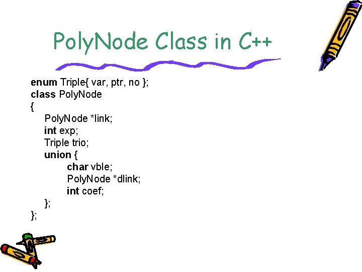 Poly. Node Class in C++ enum Triple{ var, ptr, no }; class Poly. Node