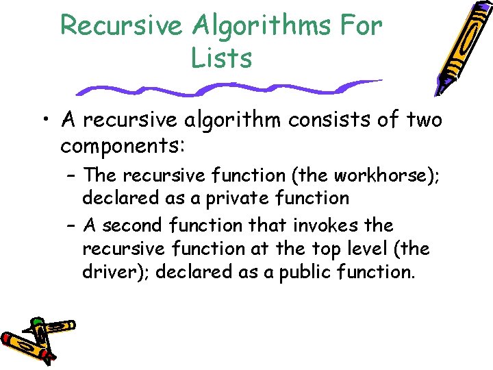 Recursive Algorithms For Lists • A recursive algorithm consists of two components: – The