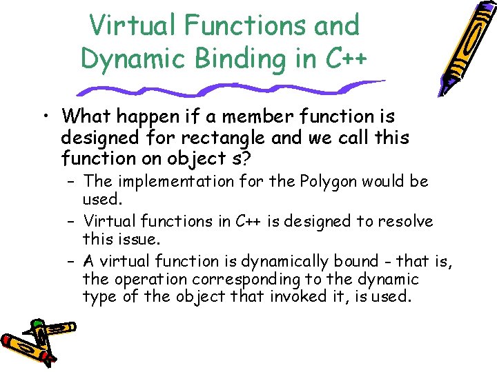 Virtual Functions and Dynamic Binding in C++ • What happen if a member function