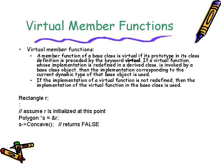 Virtual Member Functions • Virtual member functions: – A member function of a base