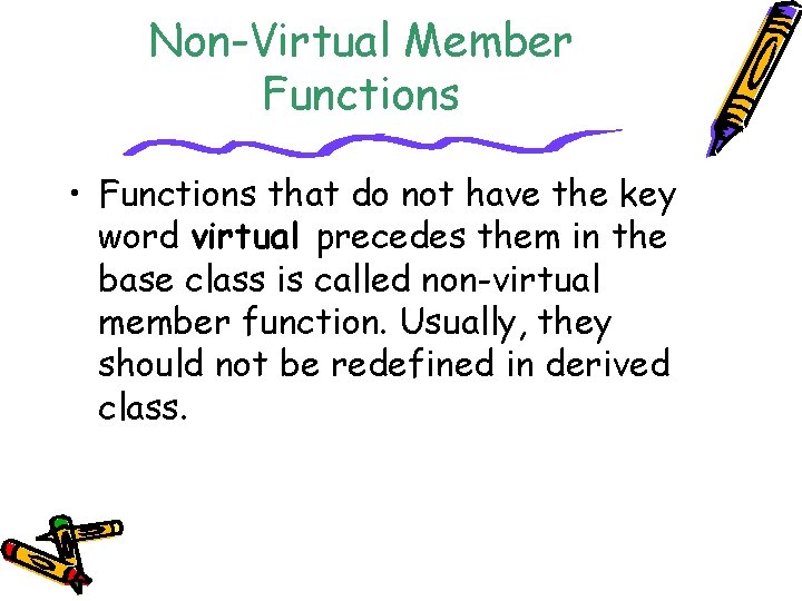 Non-Virtual Member Functions • Functions that do not have the key word virtual precedes