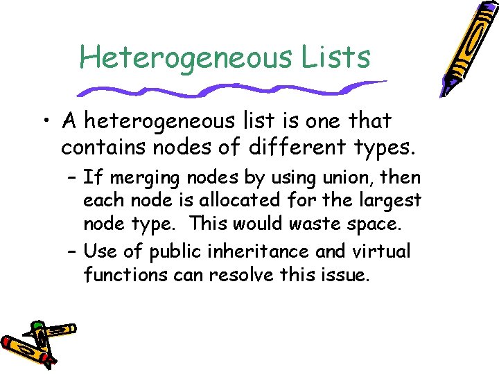 Heterogeneous Lists • A heterogeneous list is one that contains nodes of different types.