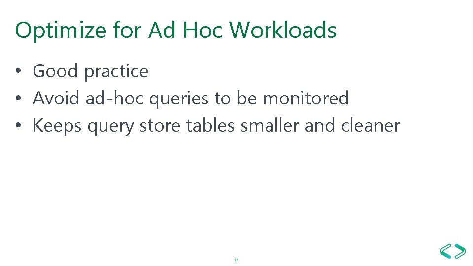 Optimize for Ad Hoc Workloads • Good practice • Avoid ad-hoc queries to be Optimize for Ad Hoc Workloads • Good practice • Avoid ad-hoc queries to be
