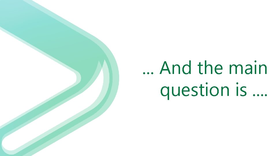 . . . And the main question is. . . . . And the main question is. .