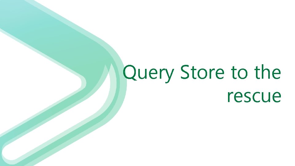 Query Store to the rescue Query Store to the rescue