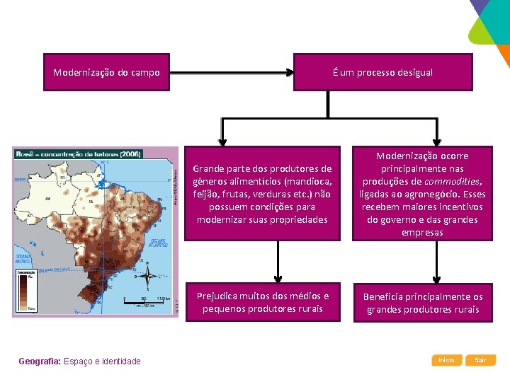 Modernização do campo Geografia: Espaço e identidade É um processo desigual Grande parte dos