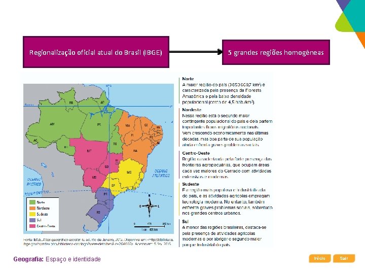 Regionalização oficial atual do Brasil (IBGE) Geografia: Espaço e identidade 5 grandes regiões homogêneas