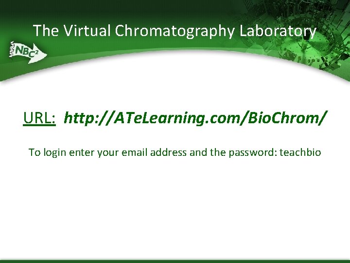 The Virtual Chromatography Laboratory URL: http: //ATe. Learning. com/Bio. Chrom/ To login enter your
