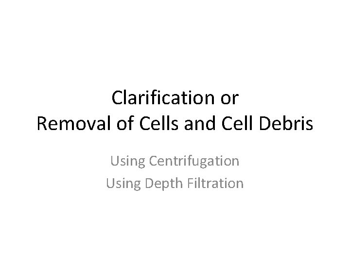 Clarification or Removal of Cells and Cell Debris Using Centrifugation Using Depth Filtration 