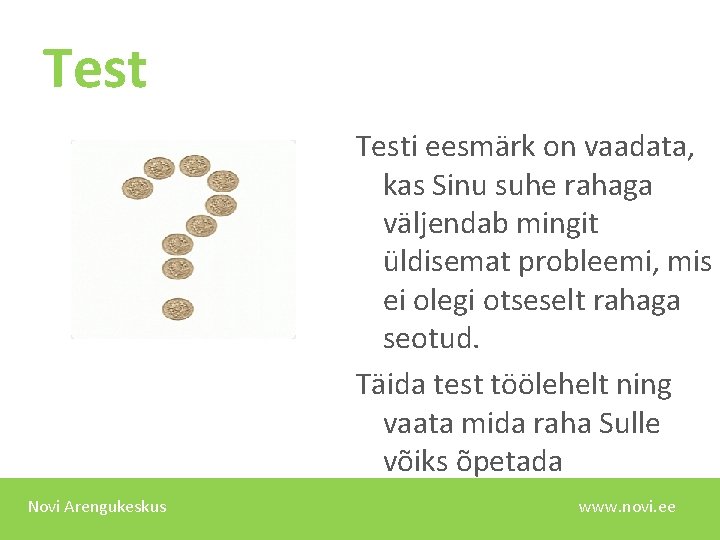 Testi eesmärk on vaadata, kas Sinu suhe rahaga väljendab mingit üldisemat probleemi, mis ei