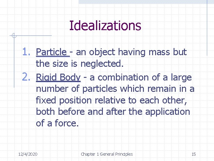 Idealizations 1. Particle - an object having mass but the size is neglected. 2.