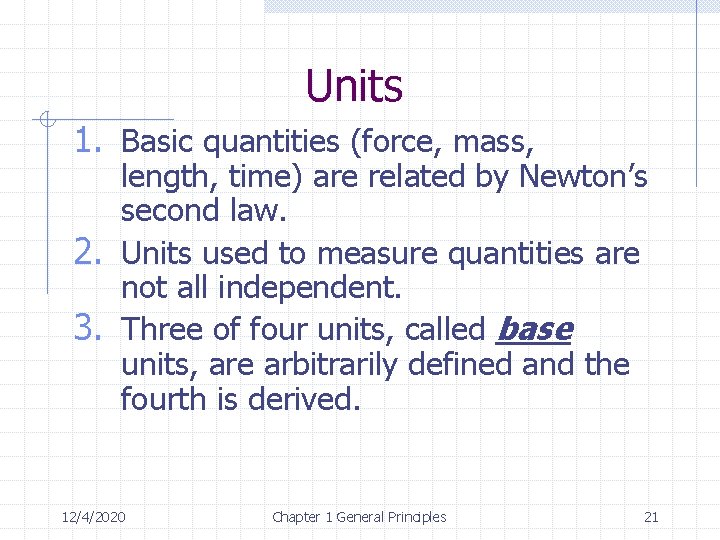 Units 1. Basic quantities (force, mass, length, time) are related by Newton’s second law.