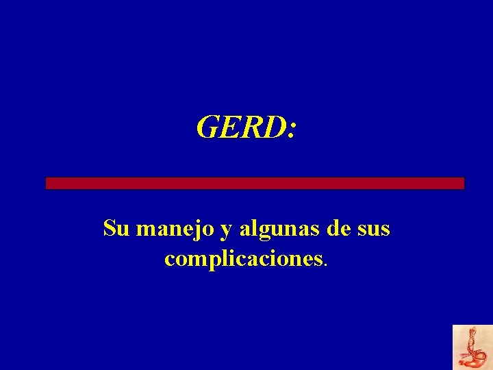 GERD: Su manejo y algunas de sus complicaciones. 