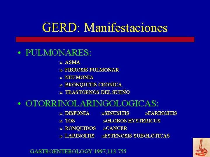 GERD: Manifestaciones • PULMONARES: » » » ASMA FIBROSIS PULMONAR NEUMONIA BRONQUITIS CRONICA TRASTORNOS