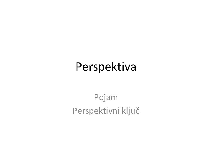 Perspektiva Pojam Perspektivni ključ Perspektiva Pojam Perspektivni ključ