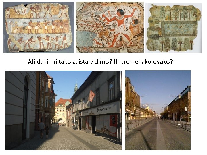 Ali da li mi tako zaista vidimo? Ili pre nekako ovako? 