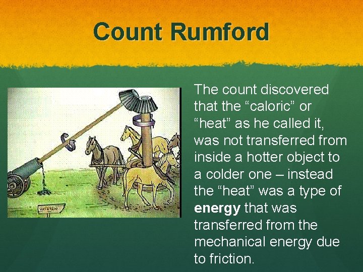 Count Rumford The count discovered that the “caloric” or “heat” as he called it,