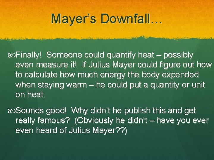 Mayer’s Downfall… Finally! Someone could quantify heat – possibly even measure it! If Julius
