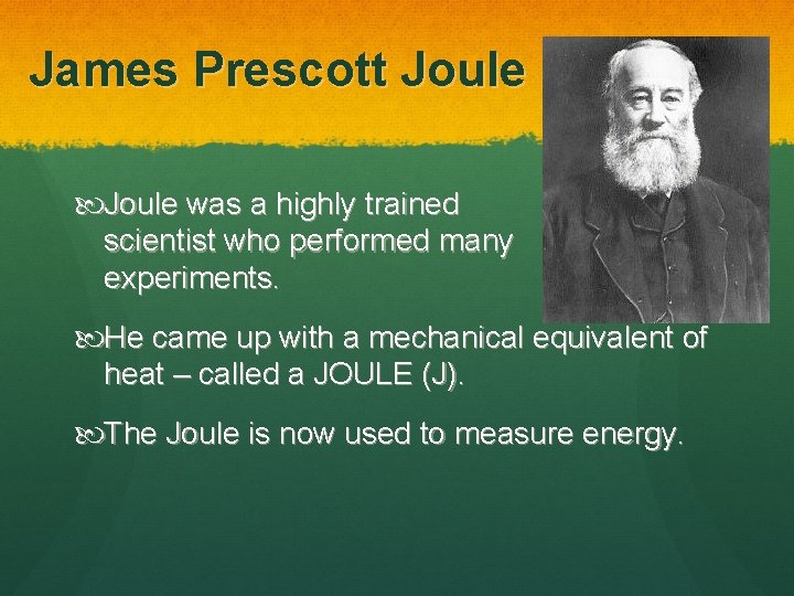 James Prescott Joule was a highly trained scientist who performed many experiments. He came
