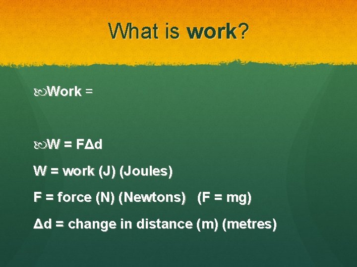 What is work? Work = W = FΔd W = work (J) (Joules) F