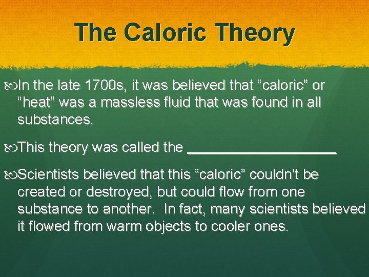 The Caloric Theory In the late 1700 s, it was believed that “caloric” or