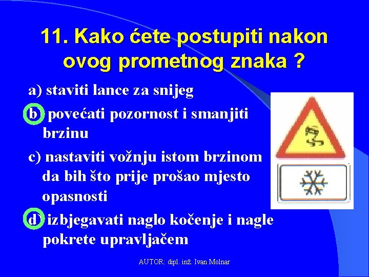 11. Kako ćete postupiti nakon ovog prometnog znaka ? a) staviti lance za snijeg