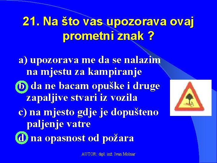 21. Na što vas upozorava ovaj prometni znak ? a) upozorava me da se