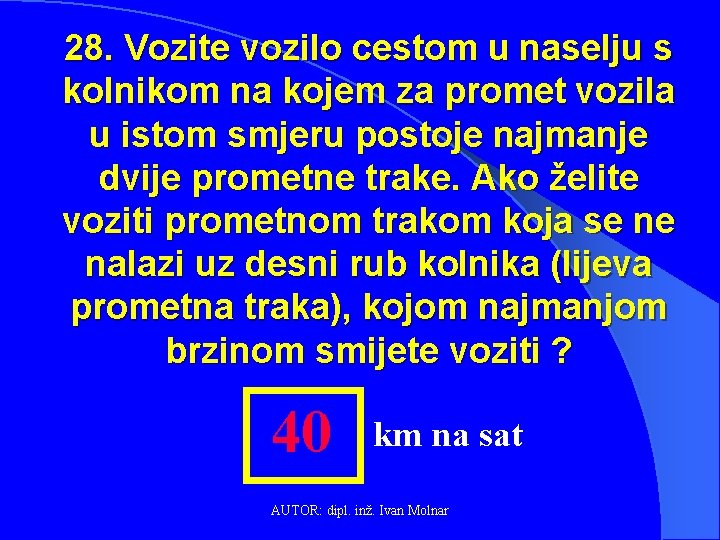 28. Vozite vozilo cestom u naselju s kolnikom na kojem za promet vozila u