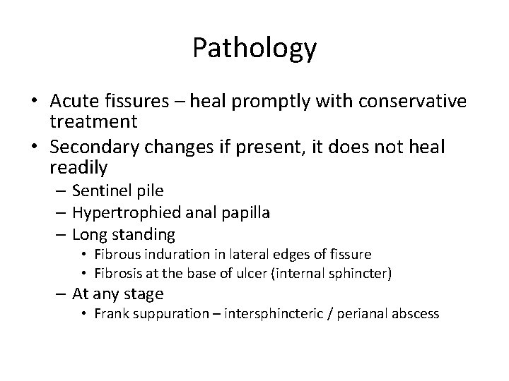 Pathology • Acute fissures – heal promptly with conservative treatment • Secondary changes if